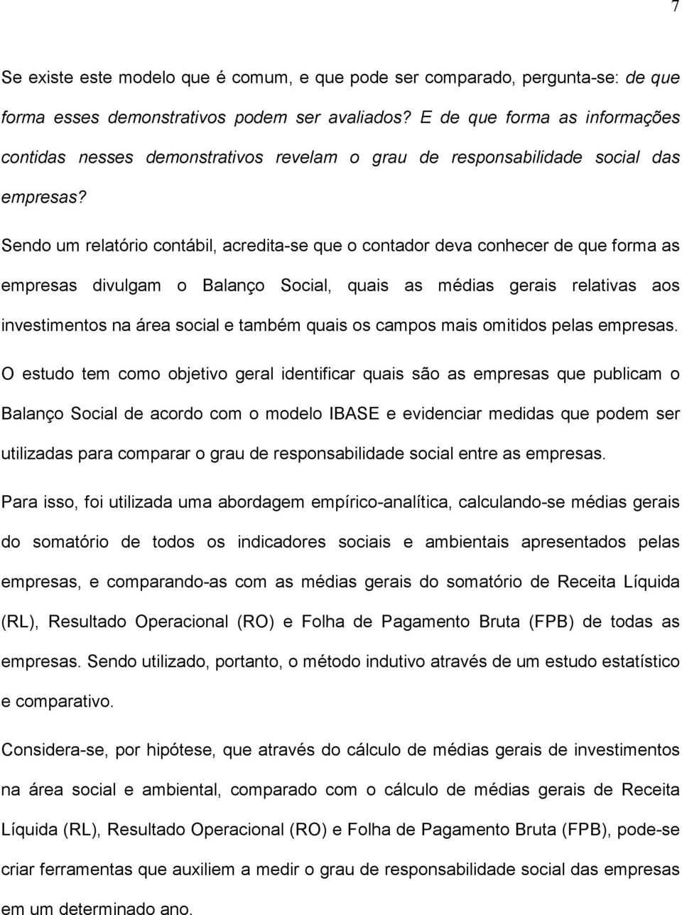 Sendo um relatório contábil, acredita-se que o contador deva conhecer de que forma as empresas divulgam o Balanço Social, quais as médias gerais relativas aos investimentos na área social e também