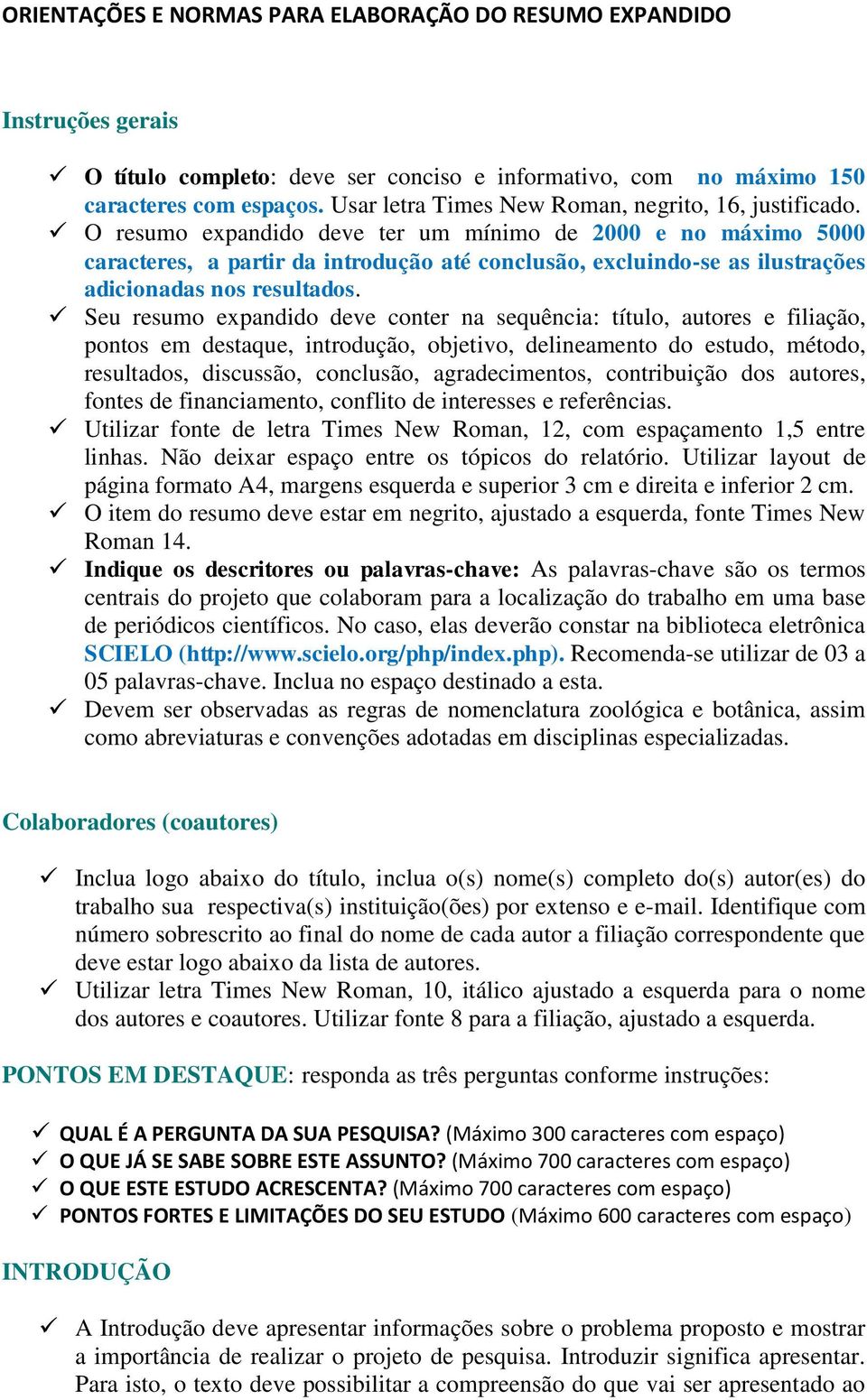 O resumo expandido deve ter um mínimo de 2000 e no máximo 5000 caracteres, a partir da introdução até conclusão, excluindo-se as ilustrações adicionadas nos resultados.