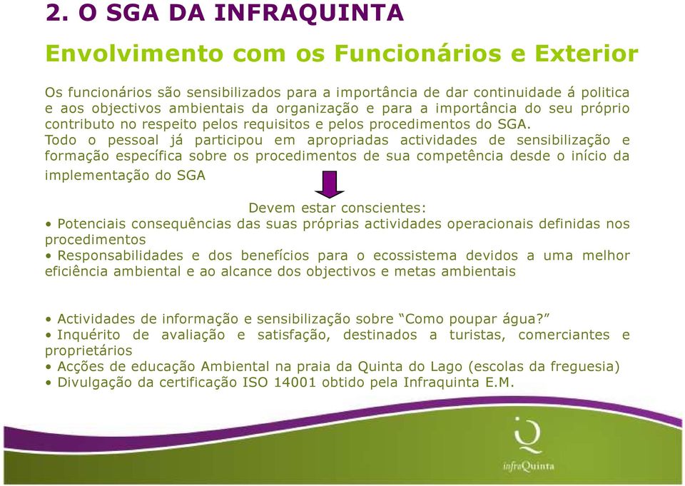 Todo o pessoal já participou em apropriadas actividades de sensibilização e formação específica sobre os procedimentos de sua competência desde o início da implementação do SGA Devem estar