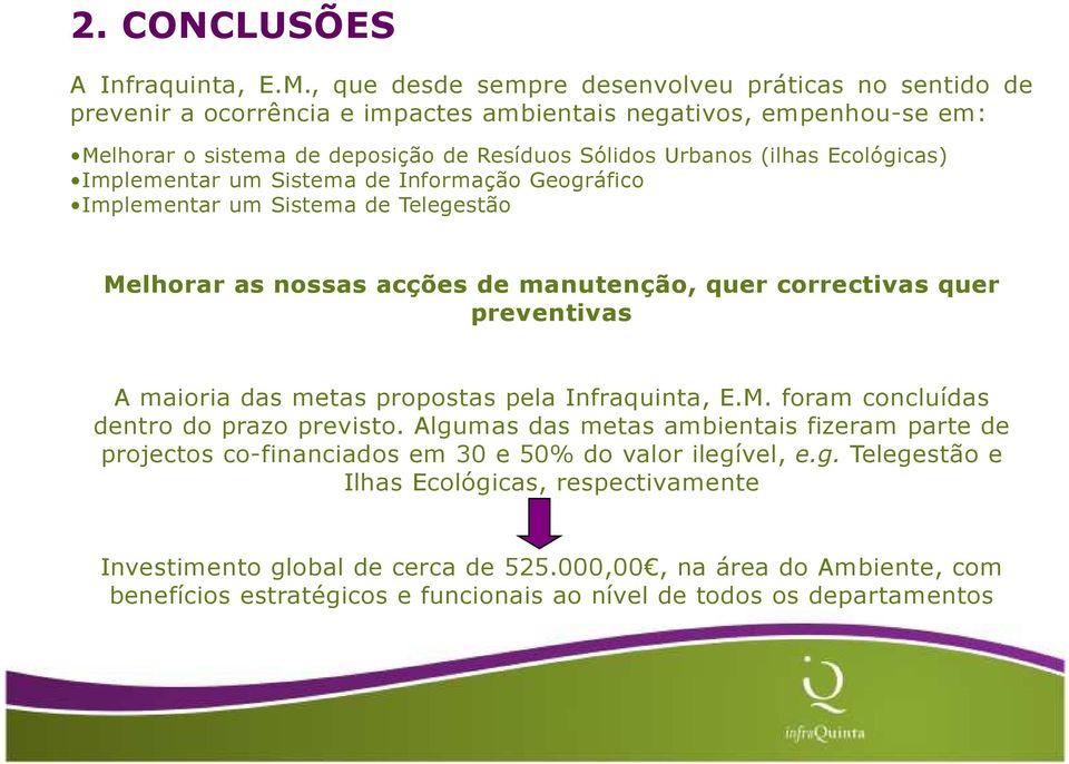 Ecológicas) Implementar um Sistema de Informação Geográfico Implementar um Sistema de Telegestão Melhorar as nossas acções de manutenção, quer correctivas quer preventivas A maioria das metas