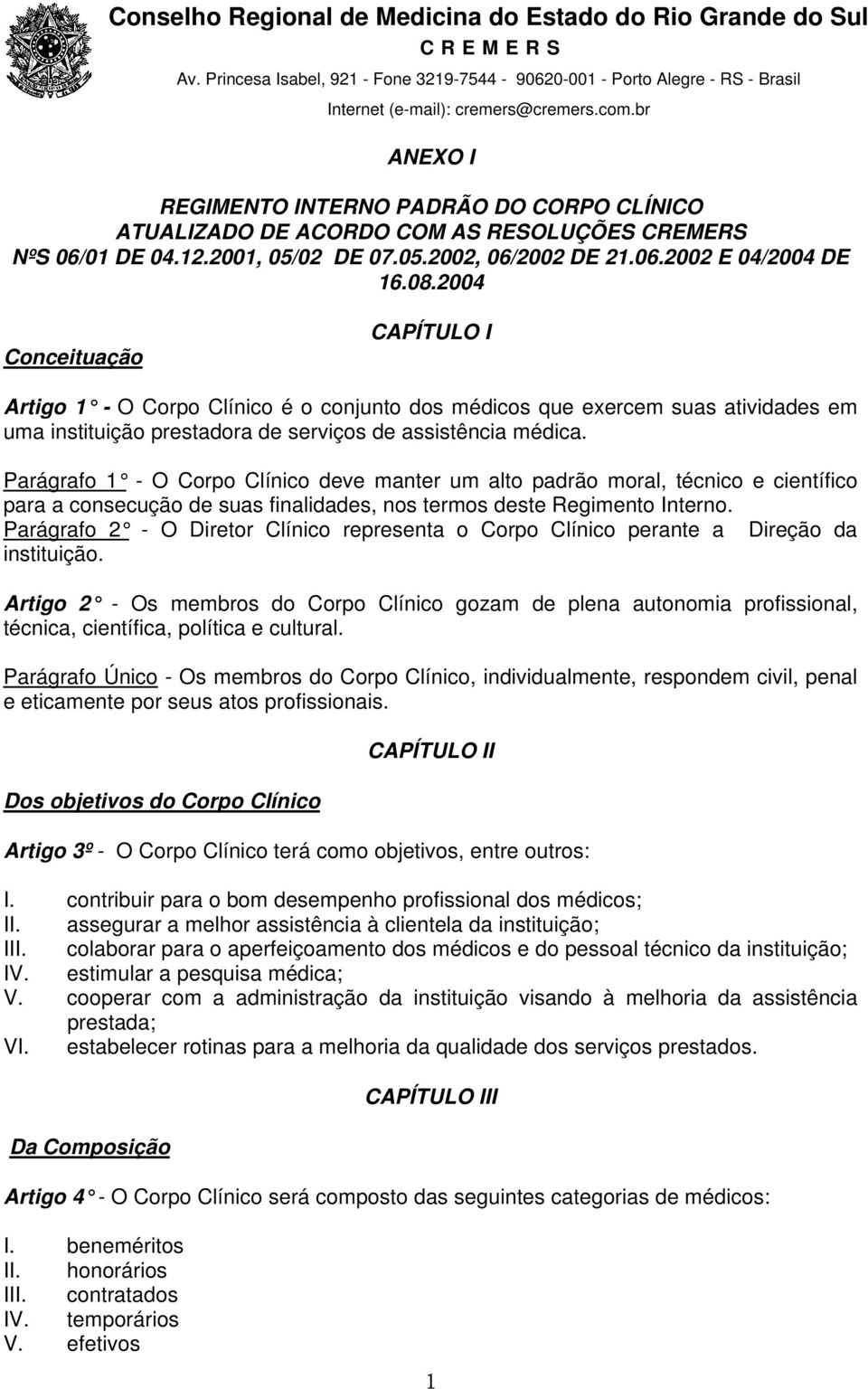 Parágrafo 1 - O Corpo Clínico deve manter um alto padrão moral, técnico e científico para a consecução de suas finalidades, nos termos deste Regimento Interno.