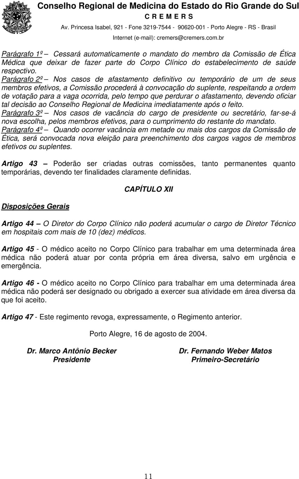 tempo que perdurar o afastamento, devendo oficiar tal decisão ao Conselho Regional de Medicina imediatamente após o feito.