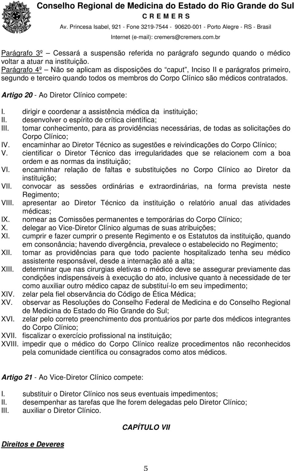 Artigo 20 - Ao Diretor Clínico compete: I. dirigir e coordenar a assistência médica da instituição; II. desenvolver o espírito de crítica científica; III.