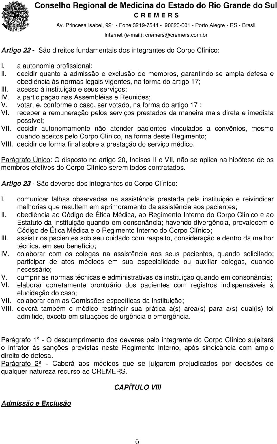 a participação nas Assembléias e Reuniões; V. votar, e, conforme o caso, ser votado, na forma do artigo 17 ; VI.