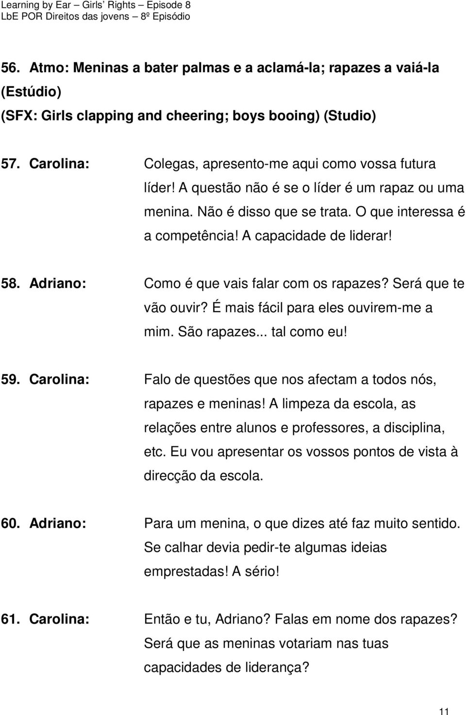 Será que te vão ouvir? É mais fácil para eles ouvirem-me a mim. São rapazes... tal como eu! 59. Carolina: Falo de questões que nos afectam a todos nós, rapazes e meninas!