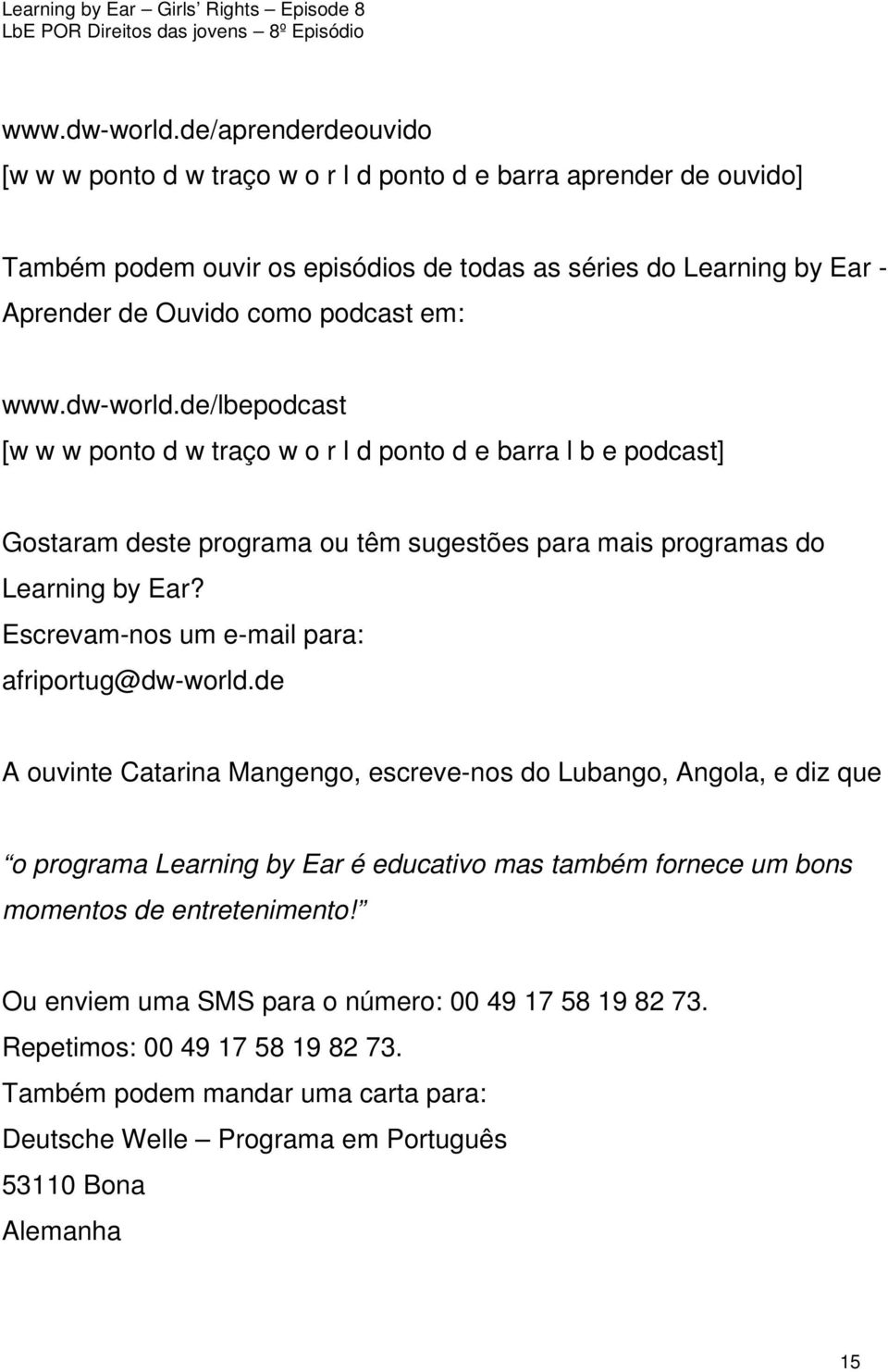 em: de/lbepodcast [w w w ponto d w traço w o r l d ponto d e barra l b e podcast] Gostaram deste programa ou têm sugestões para mais programas do Learning by Ear?