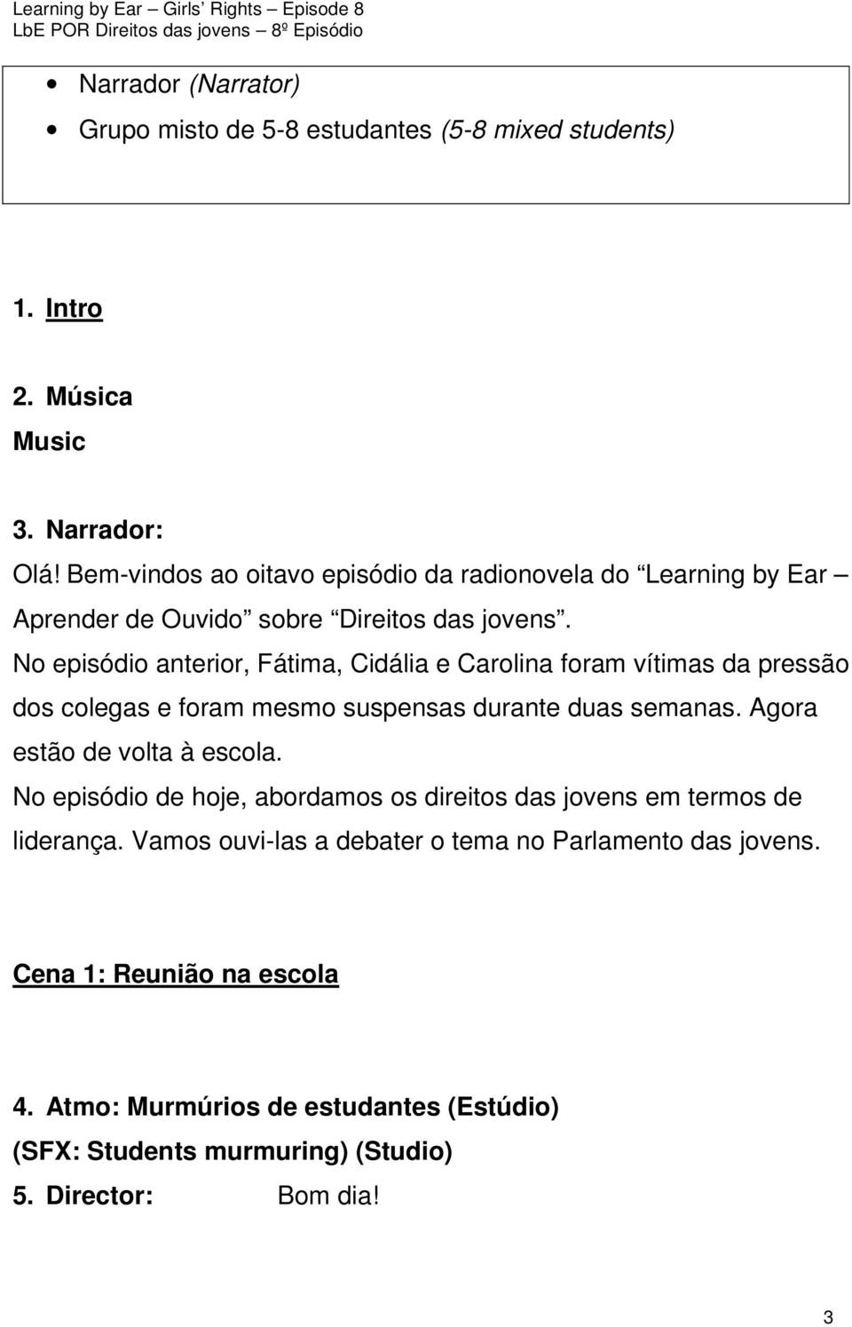 No episódio anterior, Fátima, Cidália e Carolina foram vítimas da pressão dos colegas e foram mesmo suspensas durante duas semanas. Agora estão de volta à escola.