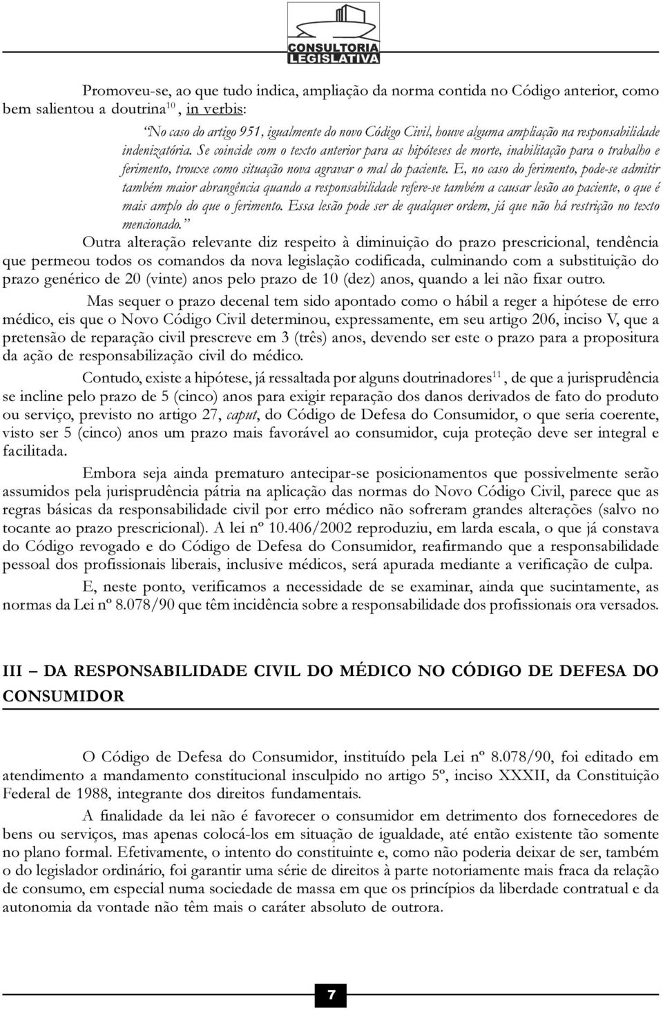 E, no caso do ferimento, pode-se admitir também maior abrangência quando a responsabilidade refere-se também a causar lesão ao paciente, o que é mais amplo do que o ferimento.