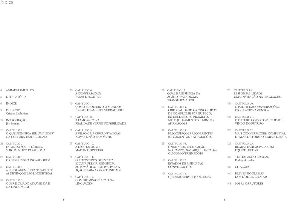 OS CINCO TIPOS DE COMPROMISSOS: EU PEÇO, EU DECLARO, EU PROMETO, MEUS JULGAMENTOS E MINHAS AFIRMAÇÕES 111 CAPÍTULO 19. RESPONSABILIDADE. UMA DISTINÇÃO NA LINGUAGEM 115 CAPÍTULO 20.