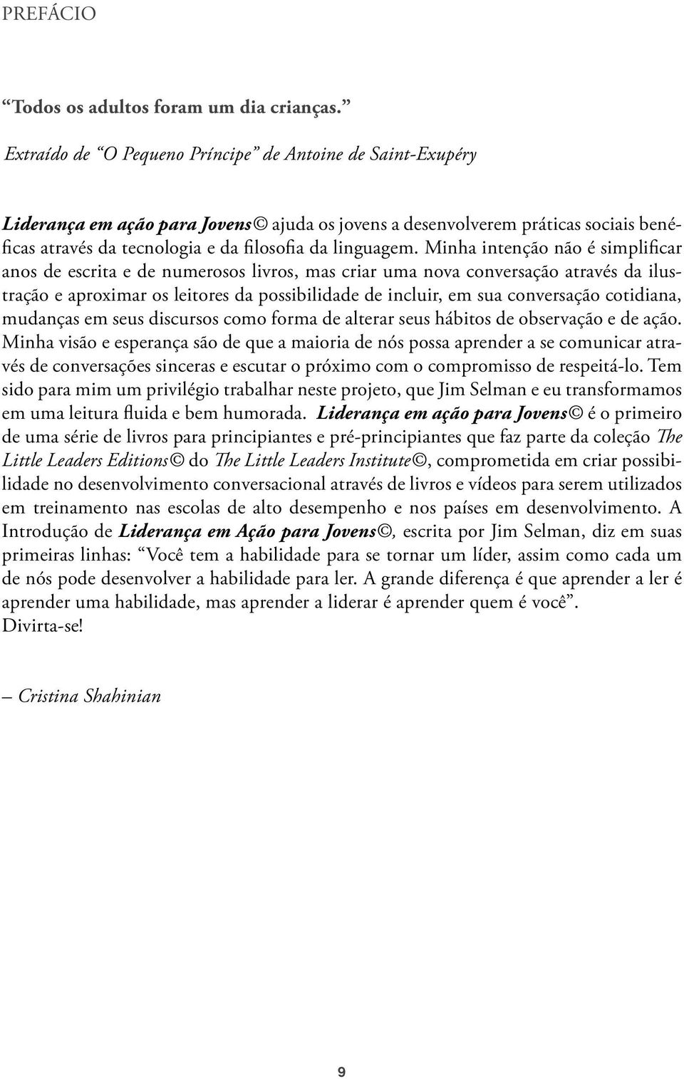 Minha intenção não é simplificar anos de escrita e de numerosos livros, mas criar uma nova conversação através da ilustração e aproximar os leitores da possibilidade de incluir, em sua conversação