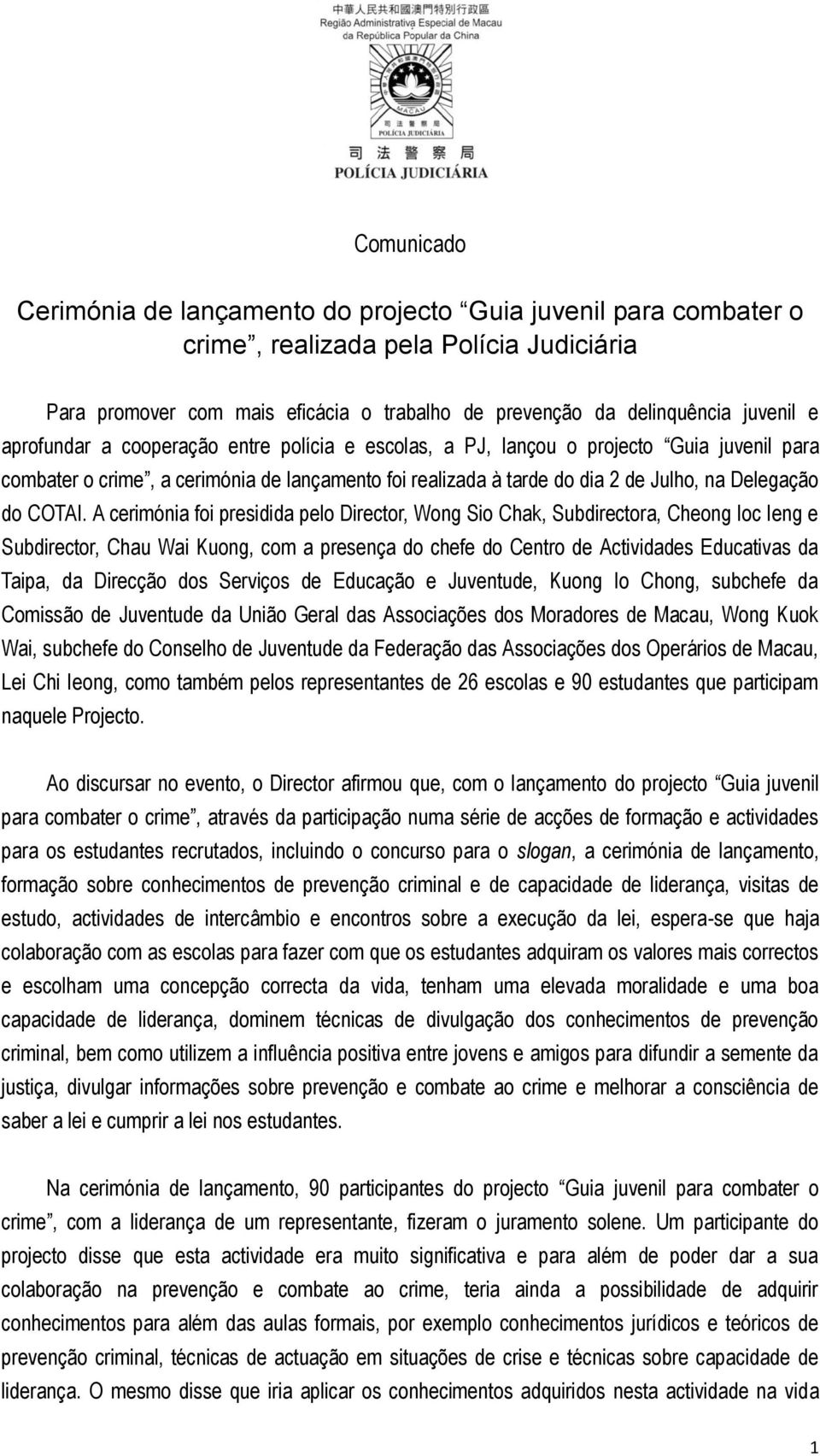 A cerimónia foi presidida pelo Director, Wong Sio Chak, Subdirectora, Cheong Ioc Ieng e Subdirector, Chau Wai Kuong, com a presença do chefe do Centro de Actividades Educativas da Taipa, da Direcção