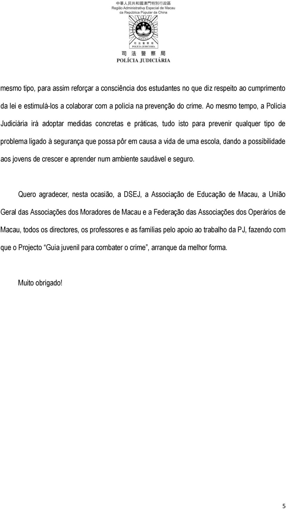 a possibilidade aos jovens de crescer e aprender num ambiente saudável e seguro.