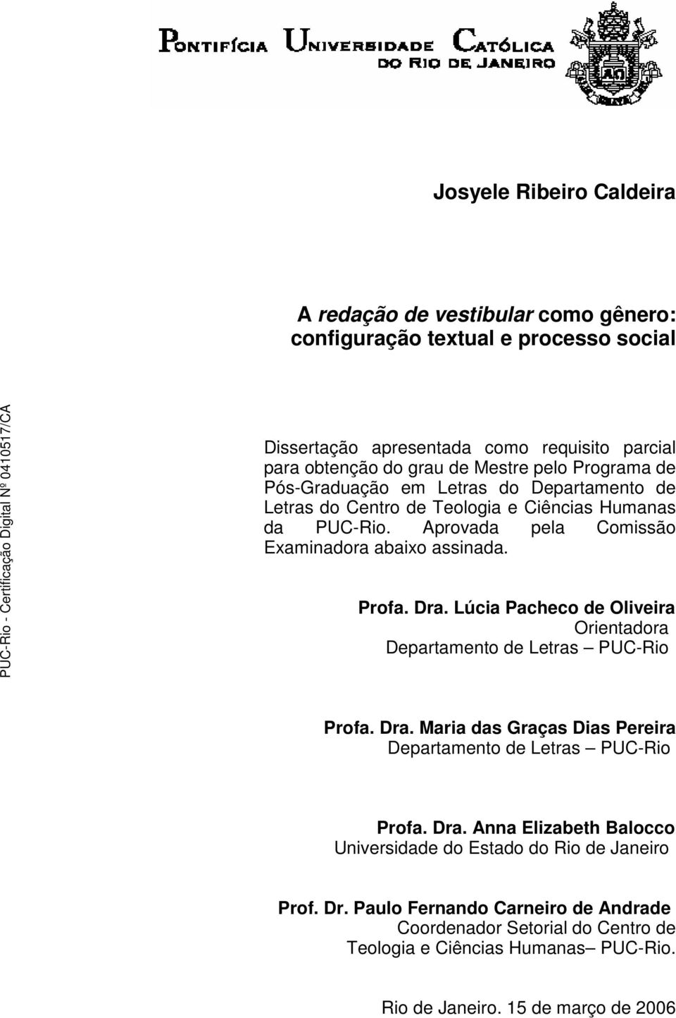 Lúcia Pacheco de Oliveira Orientadora Departamento de Letras PUC-Rio Profa. Dra. Maria das Graças Dias Pereira Departamento de Letras PUC-Rio Profa. Dra. Anna Elizabeth Balocco Universidade do Estado do Rio de Janeiro Prof.