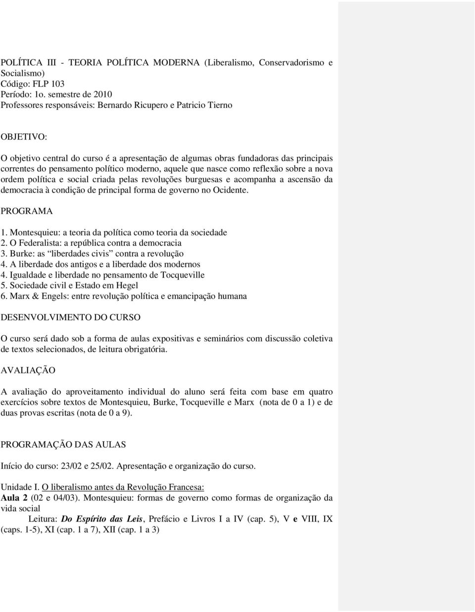 pensamento político moderno, aquele que nasce como reflexão sobre a nova ordem política e social criada pelas revoluções burguesas e acompanha a ascensão da democracia à condição de principal forma