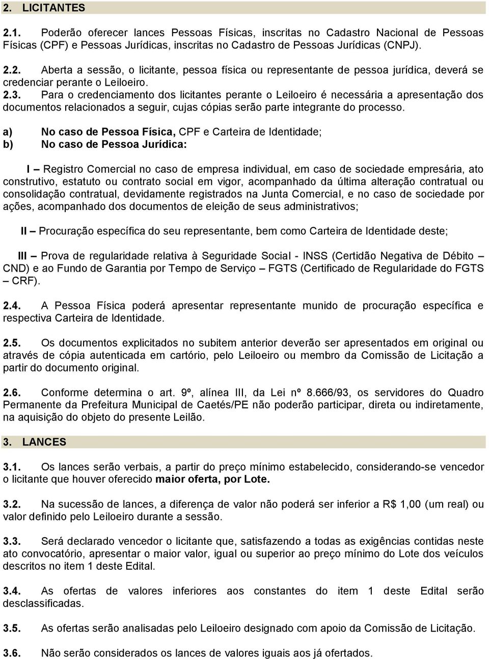 a) No caso de Pessoa Física, CPF e Carteira de Identidade; b) No caso de Pessoa Jurídica: I Registro Comercial no caso de empresa individual, em caso de sociedade empresária, ato construtivo,