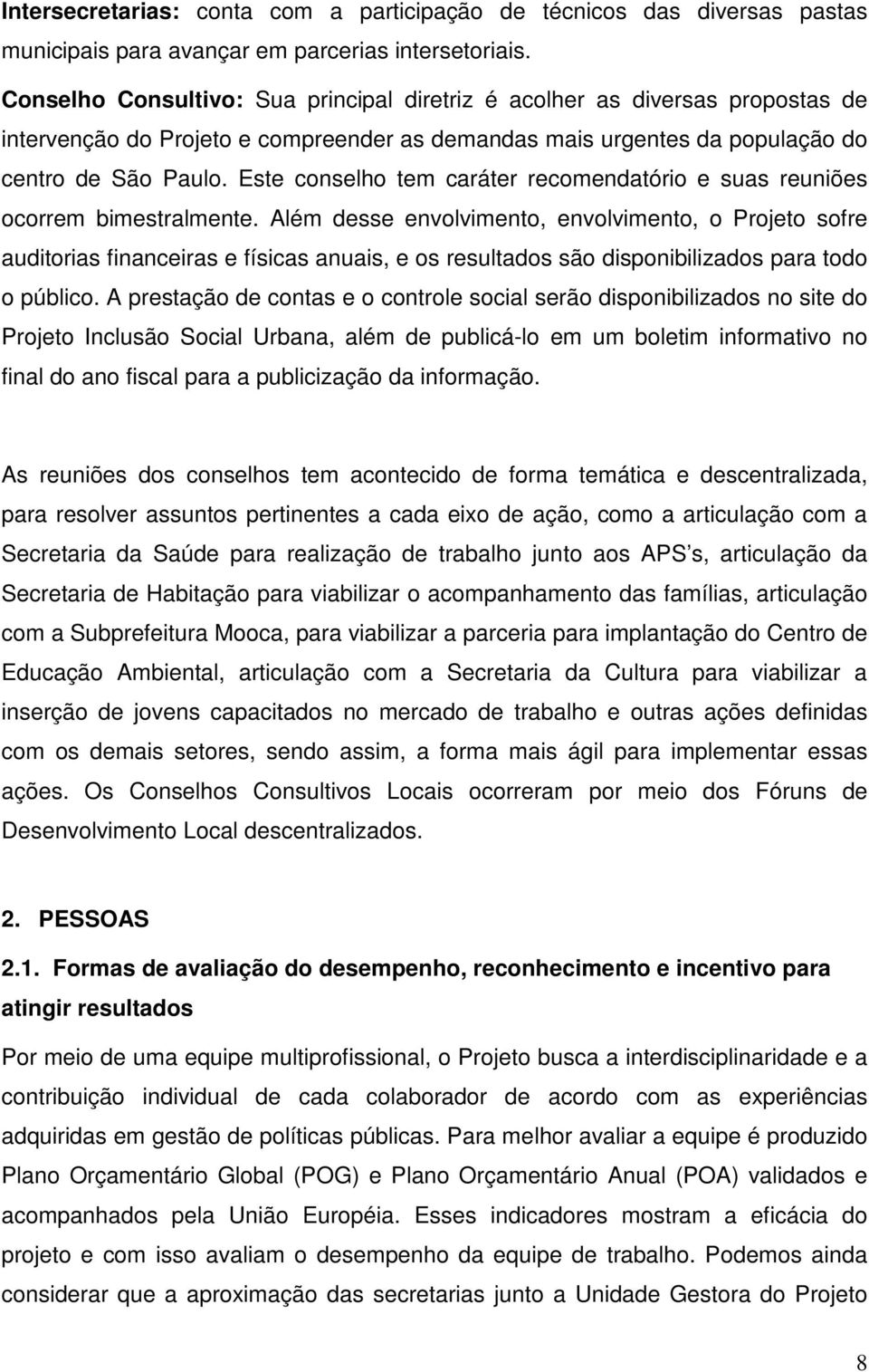 Este conselho tem caráter recomendatório e suas reuniões ocorrem bimestralmente.