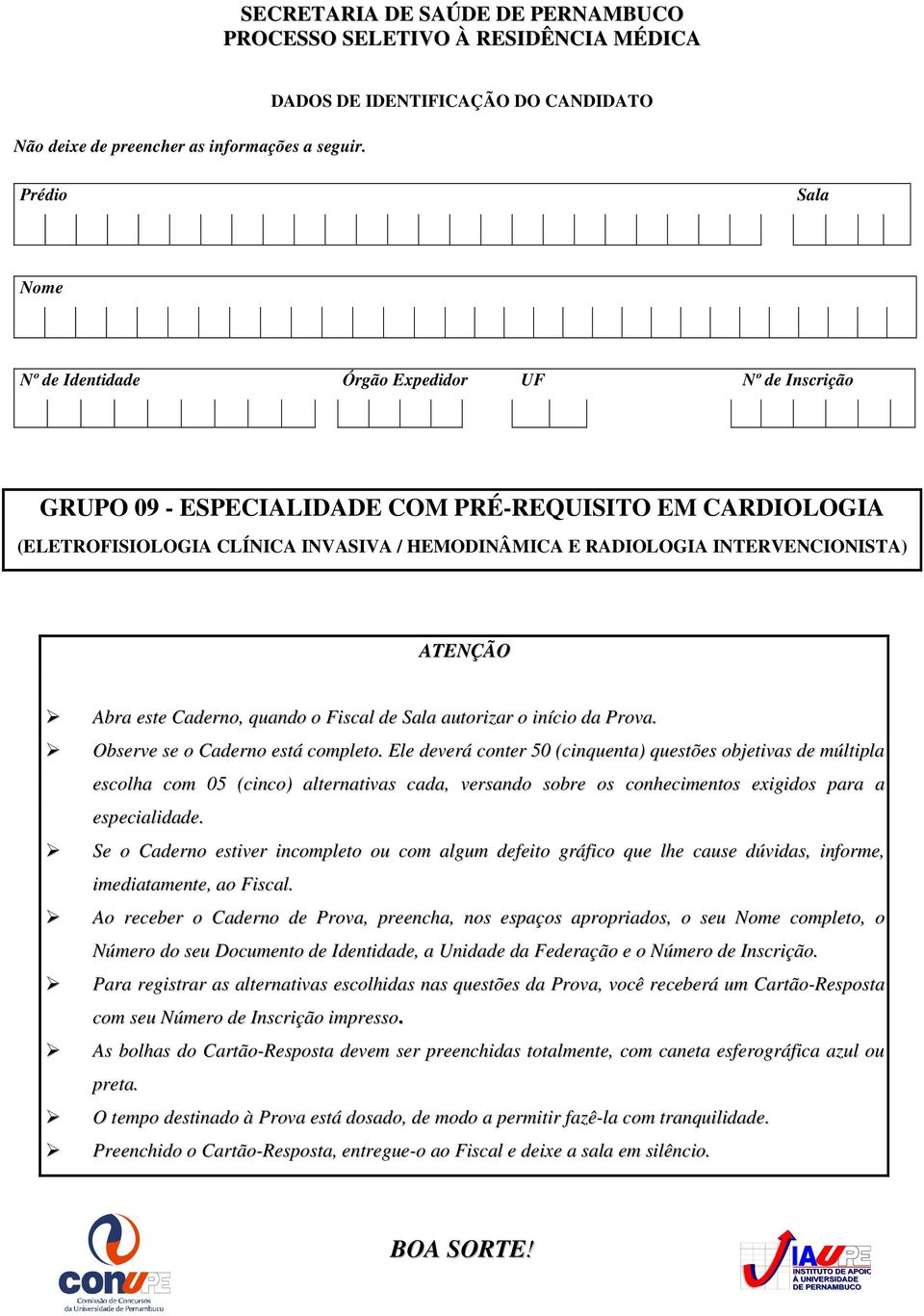 HEMODINÂMICA E RADIOLOGIA INTERVENCIONISTA) ATENÇÃO Abra este Caderno, quando o Fiscal de Sala autorizar o início da Prova. Observe se o Caderno está completo.