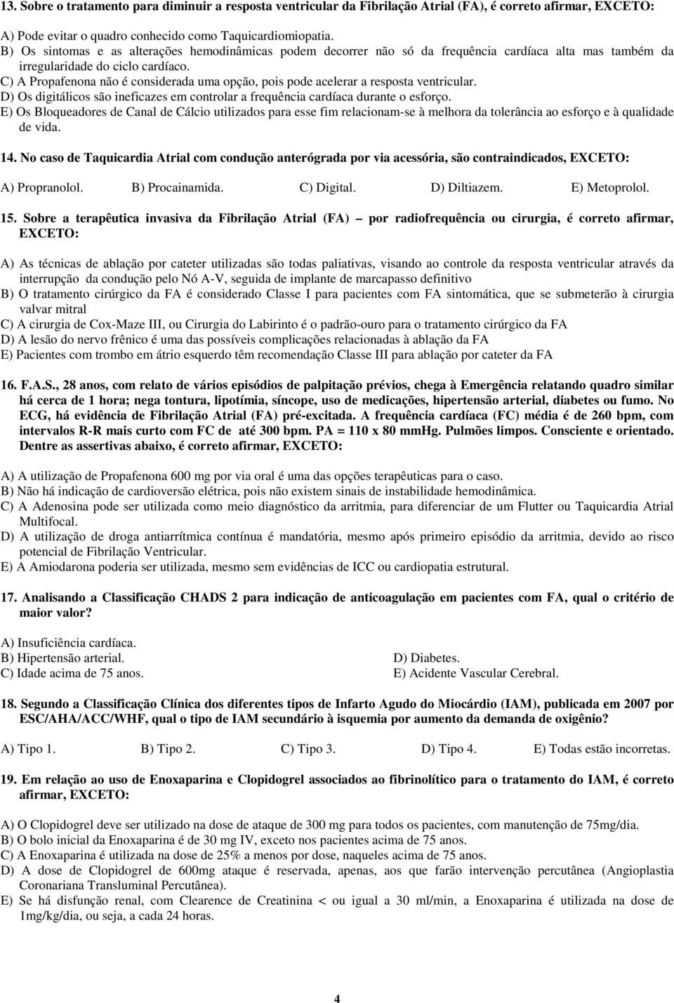 C) A Propafenona não é considerada uma opção, pois pode acelerar a resposta ventricular. D) Os digitálicos são ineficazes em controlar a frequência cardíaca durante o esforço.