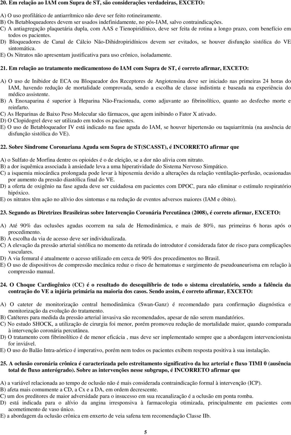 C) A antiagregação plaquetária dupla, com AAS e Tienopiridínico, deve ser feita de rotina a longo prazo, com benefício em todos os pacientes.