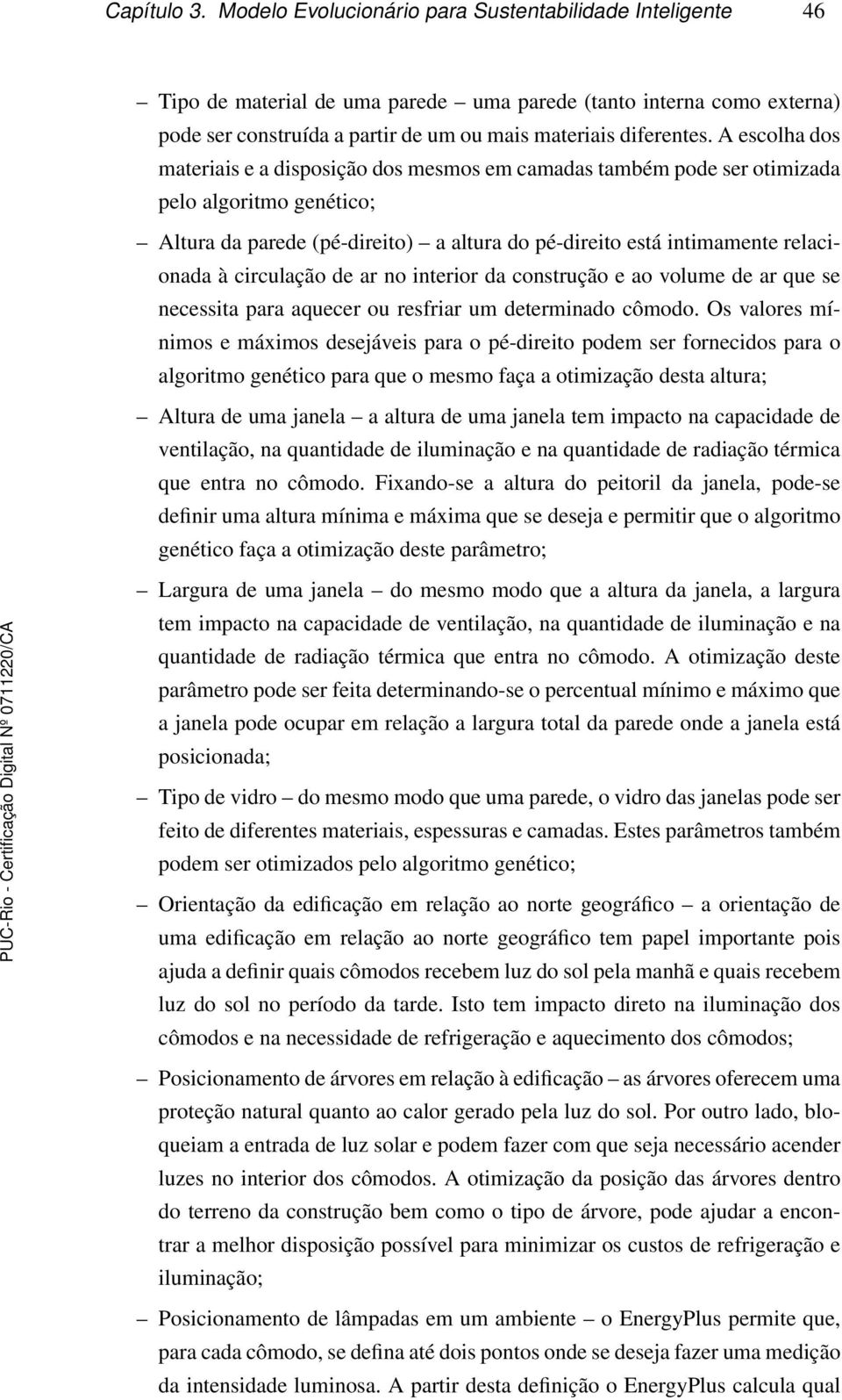 A escolha dos materiais e a disposição dos mesmos em camadas também pode ser otimizada pelo algoritmo genético; Altura da parede (pé-direito) a altura do pé-direito está intimamente relacionada à