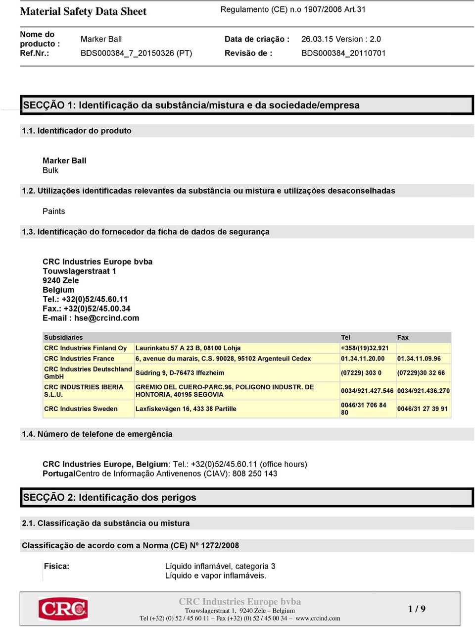 Identificação do fornecedor da ficha de dados de segurança Touwslagerstraat 1 9240 Zele Belgium Tel.: +32(0)52/45.60.11 Fax.: +32(0)52/45.00.34 E-mail : hse@crcind.