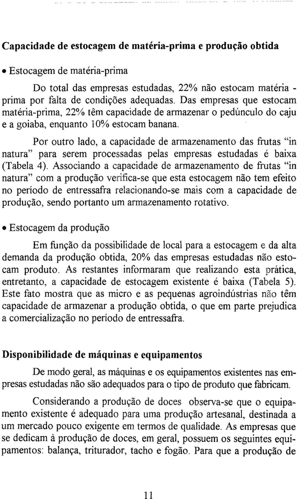 Por outro lado, a capacidade de armazenamento das frutas "in natura" para serem processadas pelas empresas estudadas é baixa (Tabela 4).