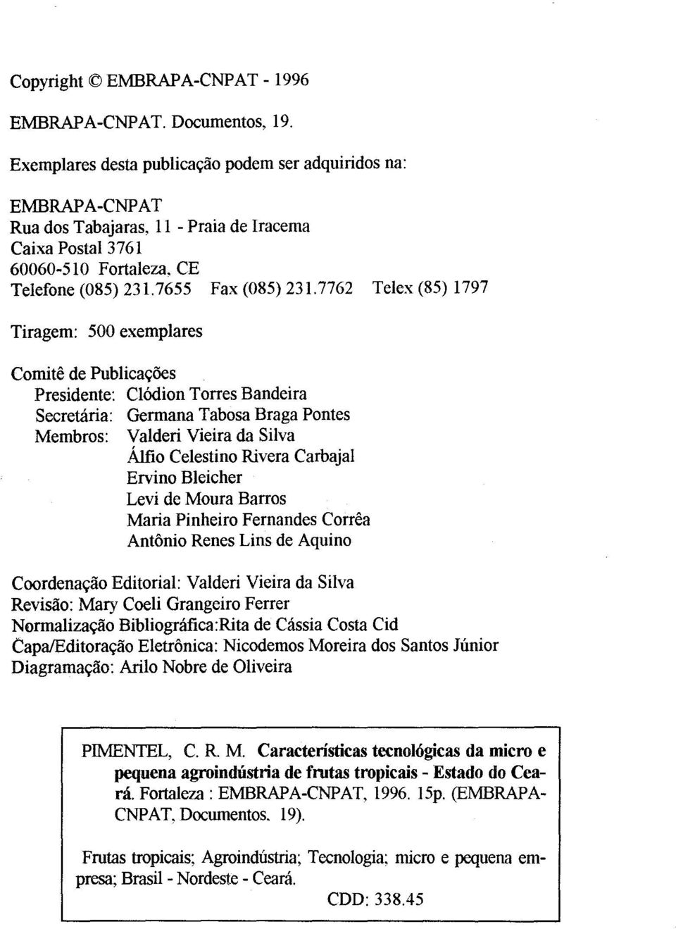 7762 Telex (85) 1797 Tiragem: 500 exemplares Comitê de Publicações Presidente: Clódion Torres Bandeira Secretária: Germana Tabosa Braga Pontes Membros: Valderi Vieira da Silva Álfio Celestino Rivera