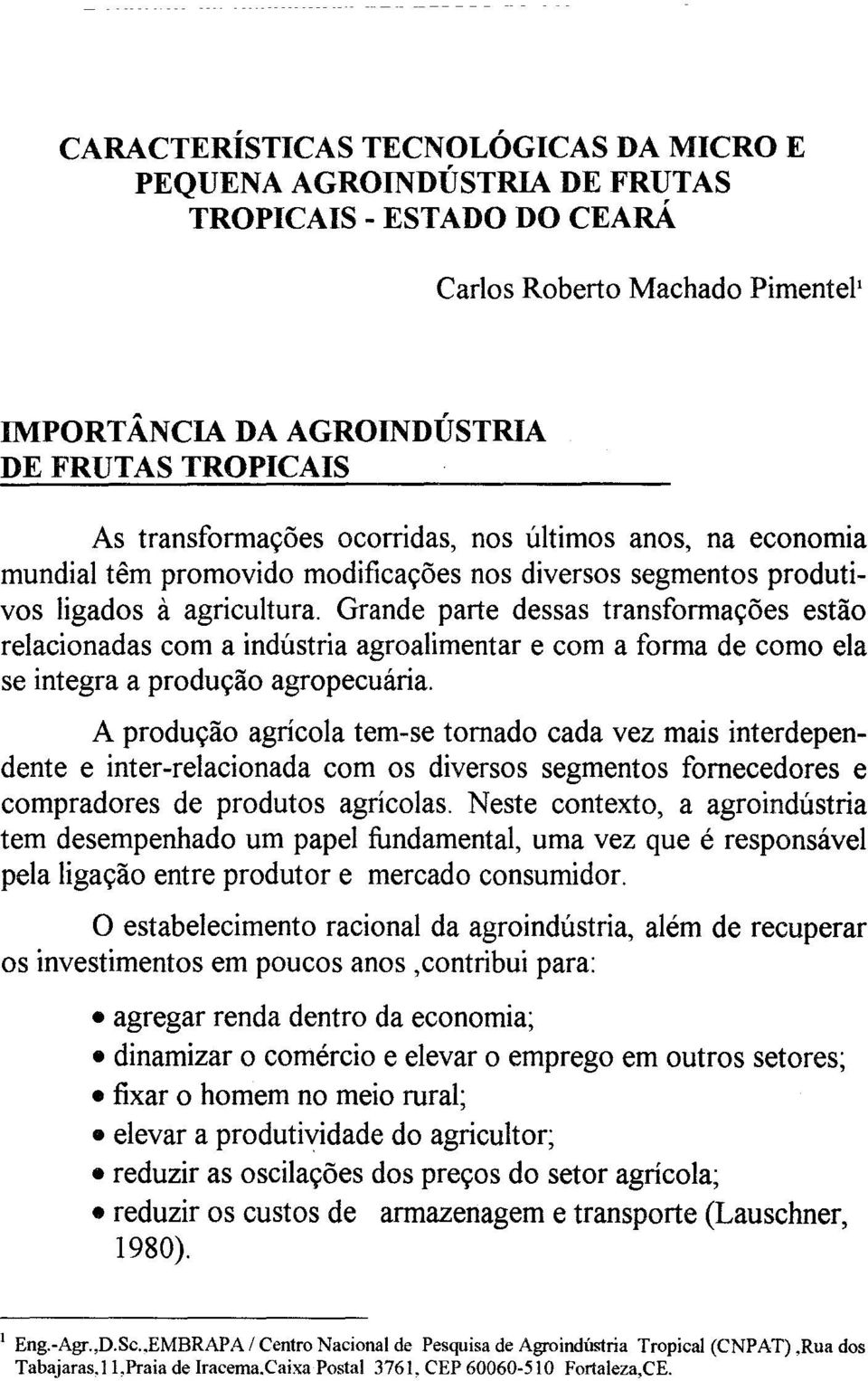 Grande parte dessas transformações estão relacionadas com a indústria agroalimentar e com a forma de como ela se integra a produção agropecuária.