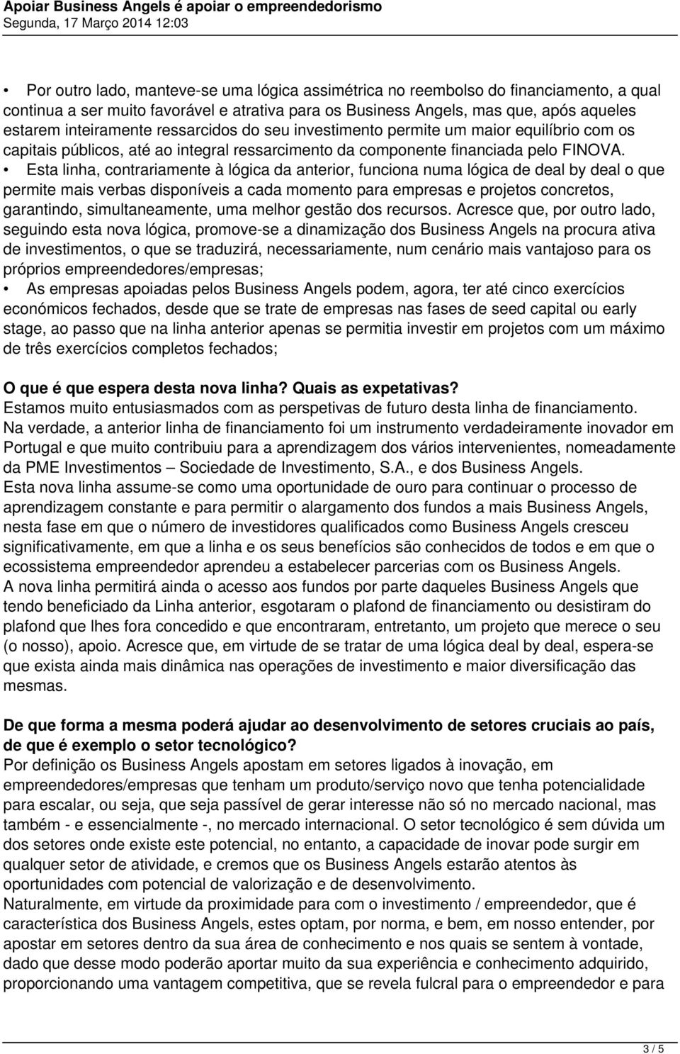 Esta linha, contrariamente à lógica da anterior, funciona numa lógica de deal by deal o que permite mais verbas disponíveis a cada momento para empresas e projetos concretos, garantindo,