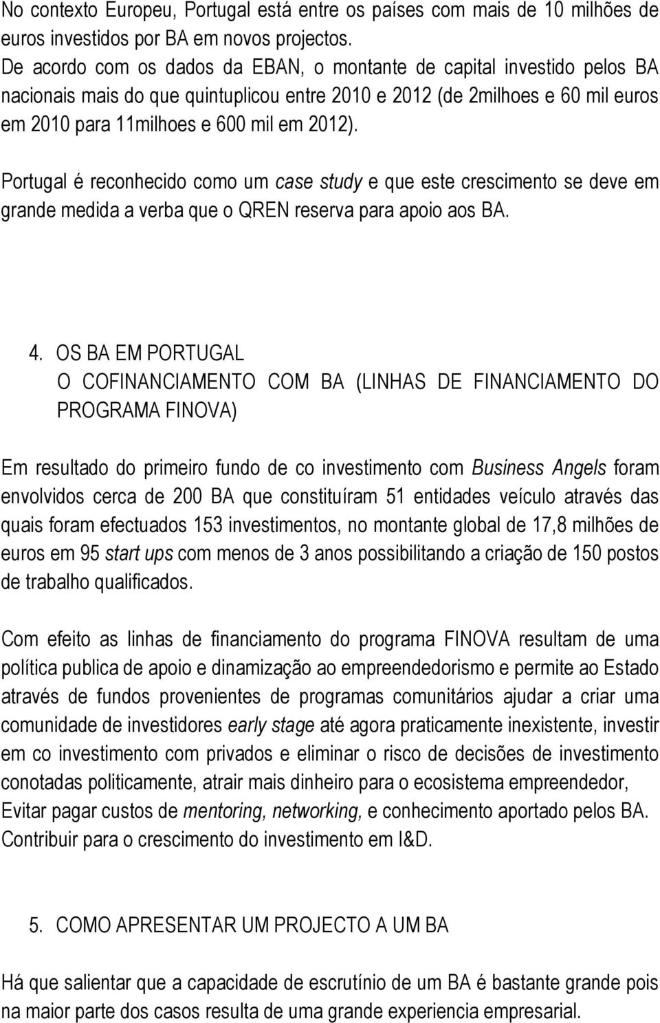 Portugal é reconhecido como um case study e que este crescimento se deve em grande medida a verba que o QREN reserva para apoio aos BA. 4.