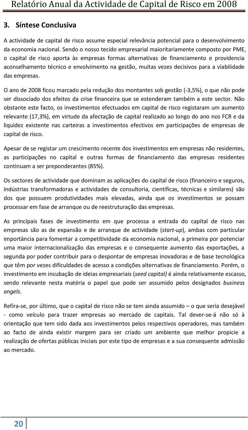 gestão, muitas vezes decisivos para a viabilidade das empresas.