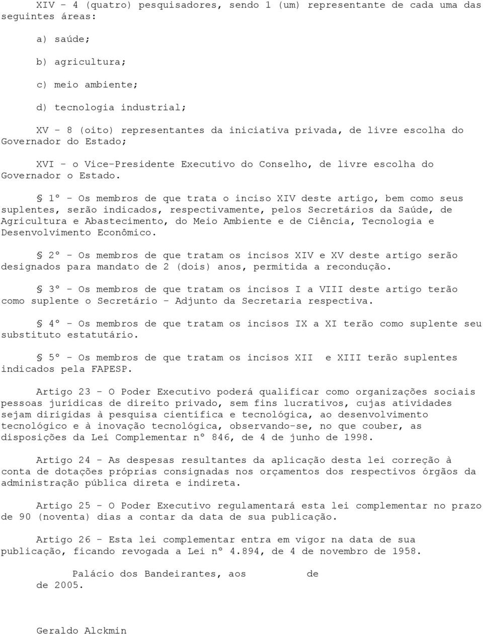 1º - Os membros de que trata o inciso XIV deste artigo, bem como seus suplentes, serão indicados, respectivamente, pelos Secretários da Saúde, de Agricultura e Abastecimento, do Meio Ambiente e de