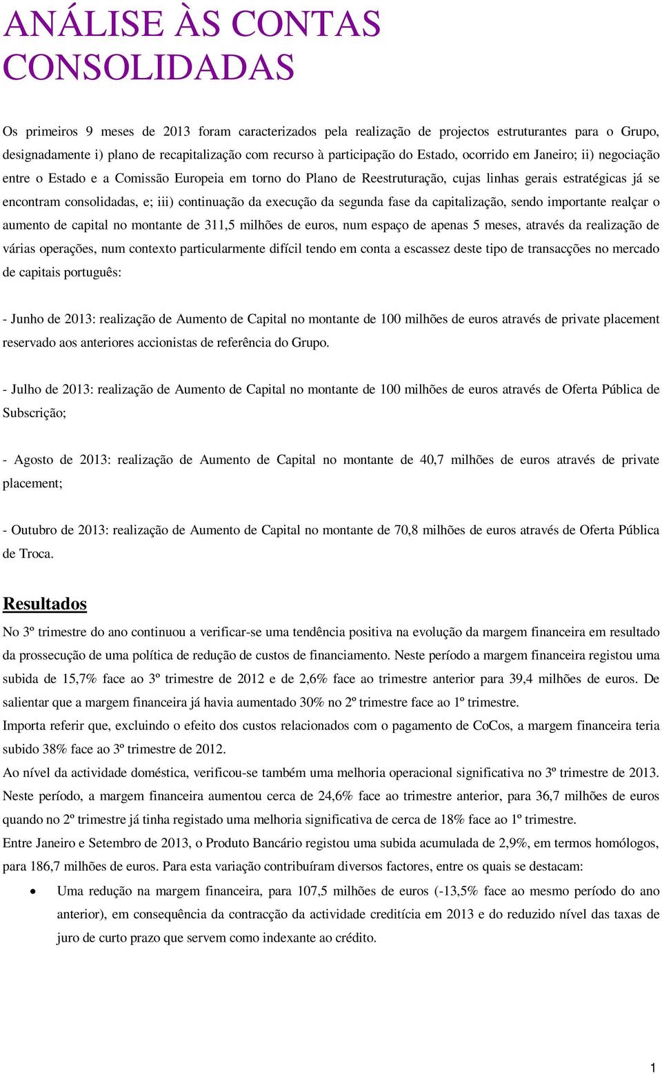 iii) continuação da execução da segunda fase da capitalização, sendo importante realçar o aumento de capital no montante de 311,5 milhões de euros, num espaço de apenas 5 meses, através da realização