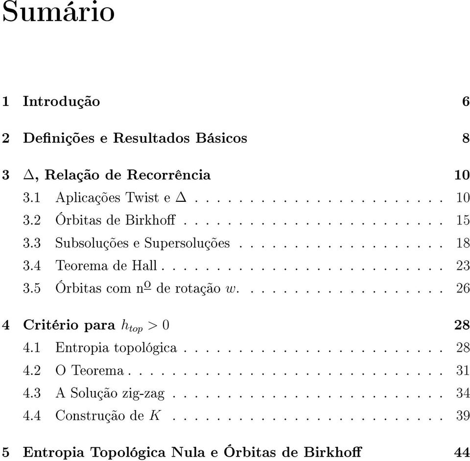 5 Órbitas com no de rotação w................... 26 4 Critério para h top > 0 28 4.1 Entropia topológica........................ 28 4.2 O Teorema............................. 31 4.