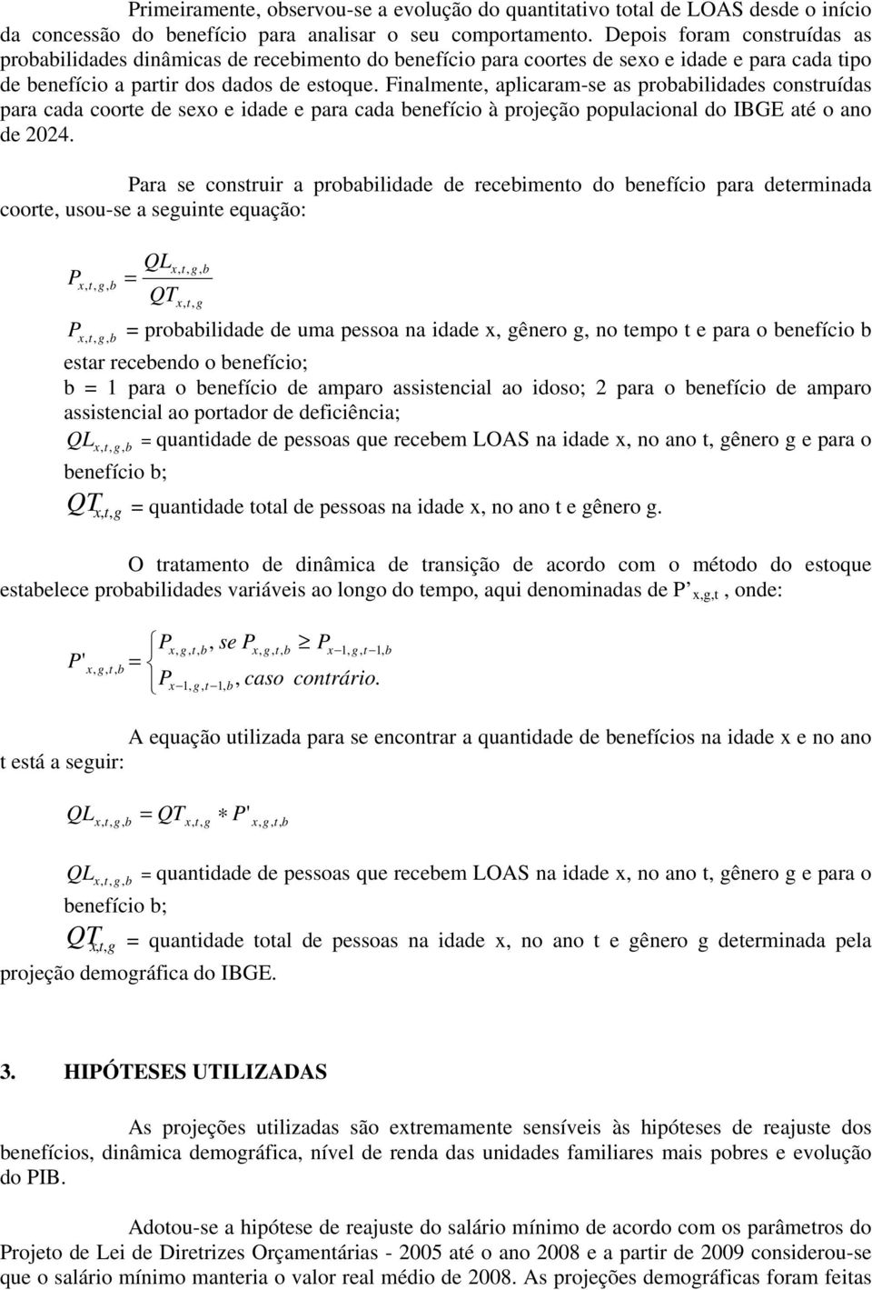 Finalmente, aplicaram-se as proailidades construídas para cada coorte de sexo e idade e para cada enefício à projeção populacional do IBGE até o ano de 2024.