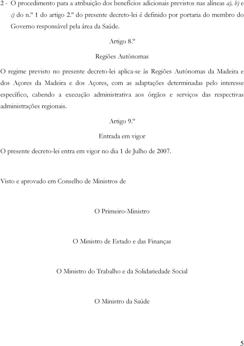 º Regiões Autónomas O regime previsto no presente decreto-lei aplica-se às Regiões Autónomas da Madeira e dos Açores da Madeira e dos Açores, com as adaptações determinadas pelo interesse