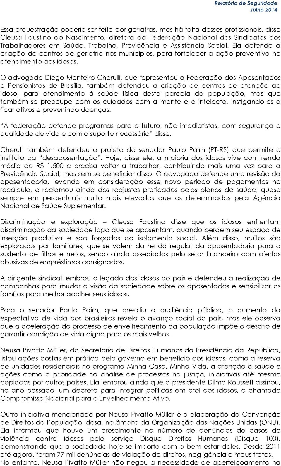 O advogado Diego Monteiro Cherulli, que representou a Federação dos Aposentados e Pensionistas de Brasília, também defendeu a criação de centros de atenção ao idoso, para atendimento à saúde física