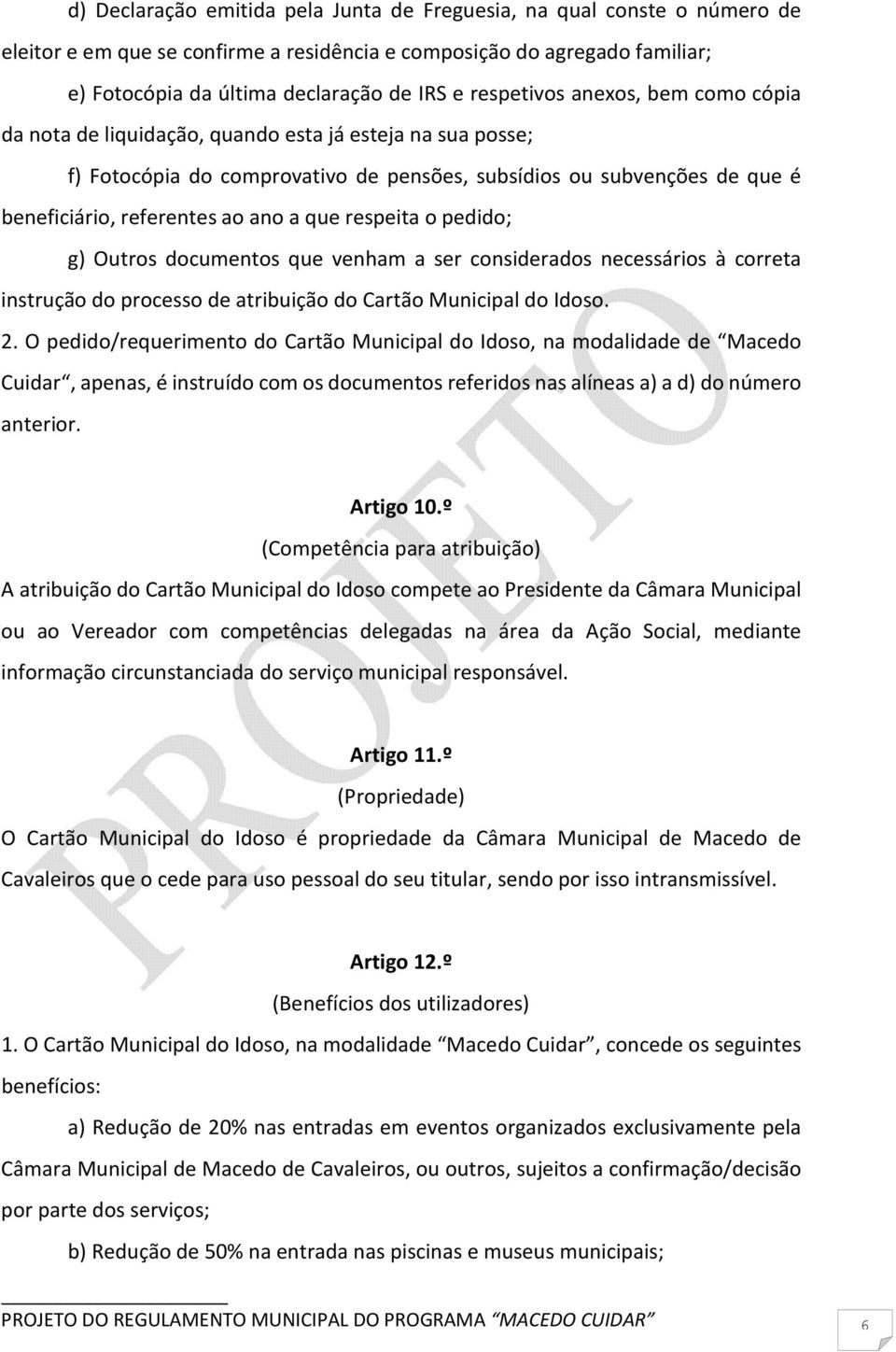 a que respeita o pedido; g) Outros documentos que venham a ser considerados necessários à correta instrução do processo de atribuição do Cartão Municipal do Idoso. 2.