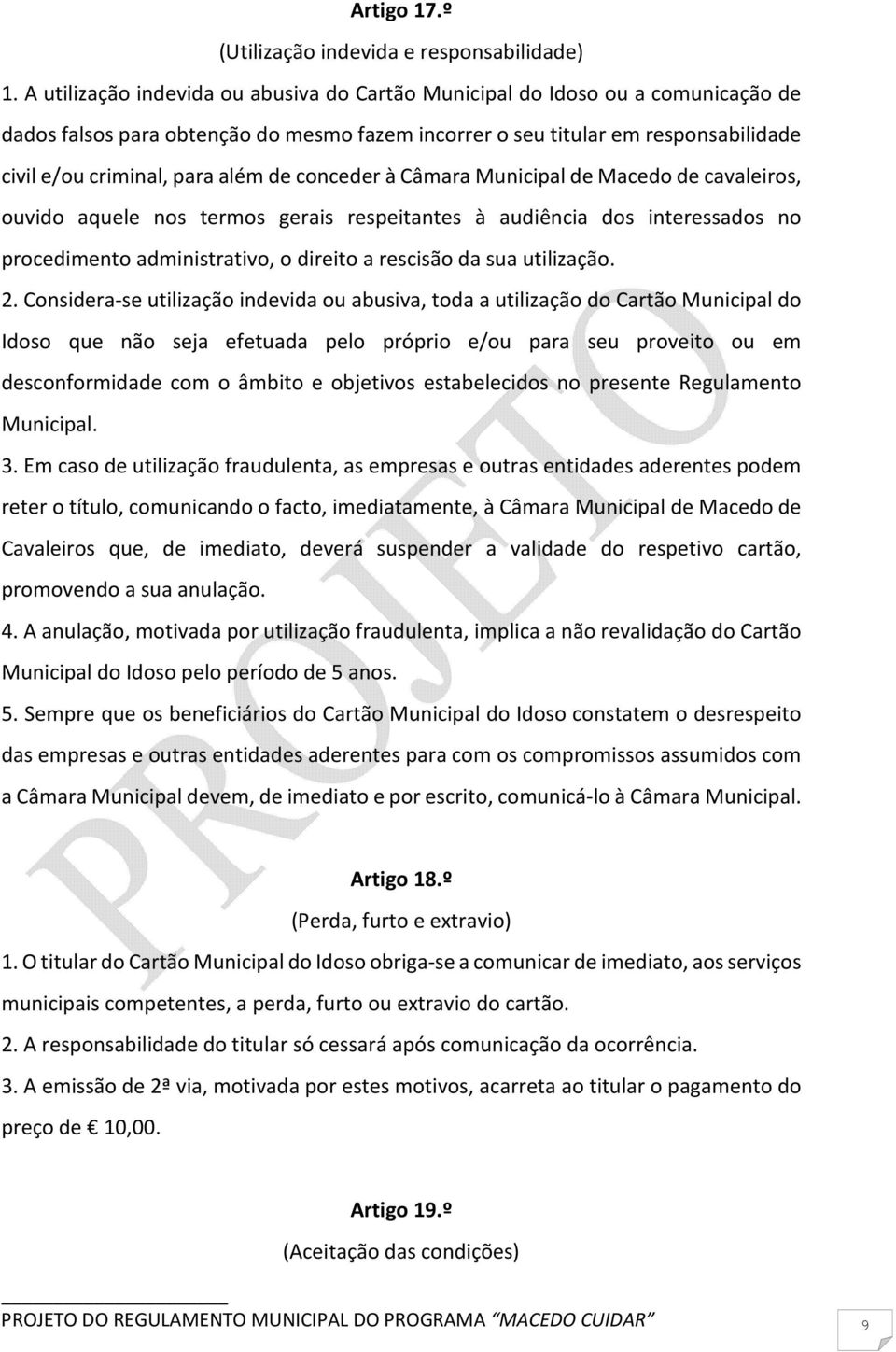 de conceder à Câmara Municipal de Macedo de cavaleiros, ouvido aquele nos termos gerais respeitantes à audiência dos interessados no procedimento administrativo, o direito a rescisão da sua