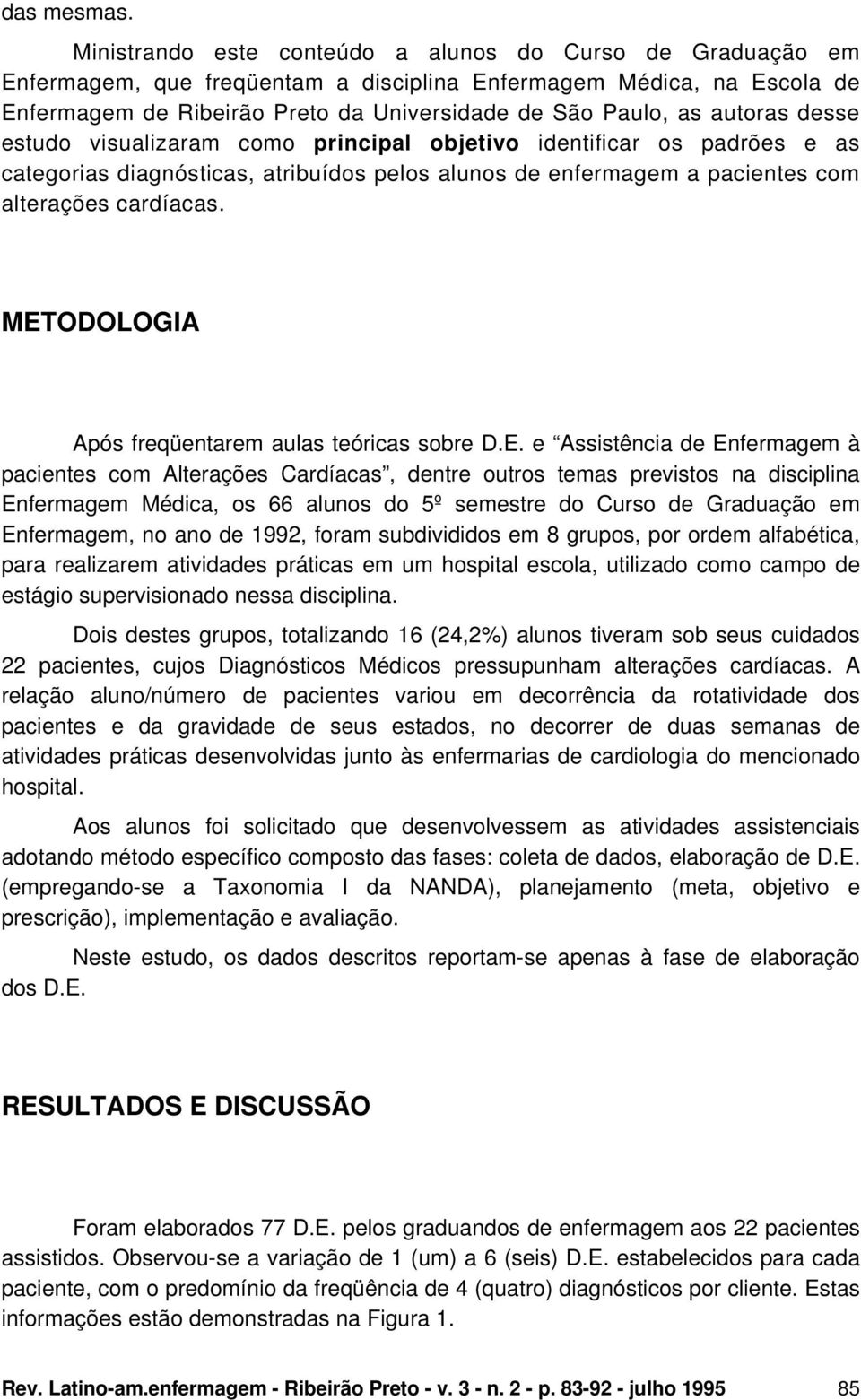 autoras desse estudo visualizaram como principal objetivo identificar os padrões e as categorias diagnósticas, atribuídos pelos alunos de enfermagem a pacientes com alterações cardíacas.