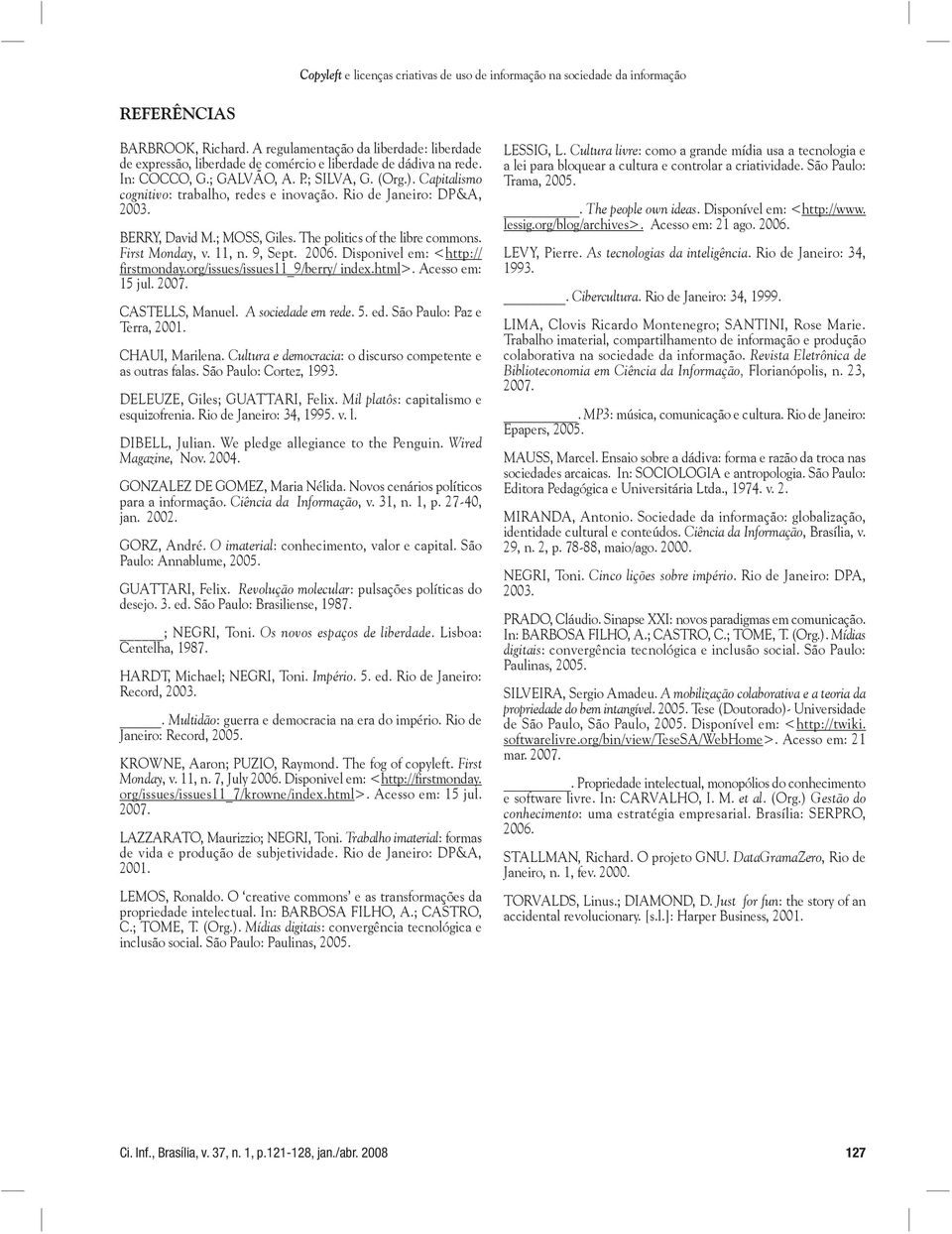 Capitalismo cognitivo: trabalho, redes e inovação. Rio de Janeiro: DP&A, 2003. BERRY, David M.; MOSS, Giles. The politics of the libre commons. First Monday, v. 11, n. 9, Sept. 2006.