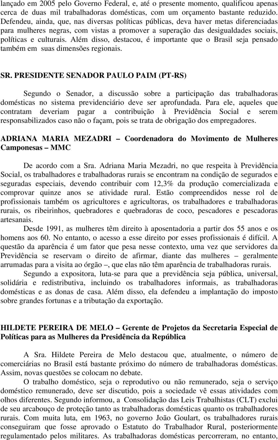 Além disso, destacou, é importante que o Brasil seja pensado também em suas dimensões regionais.