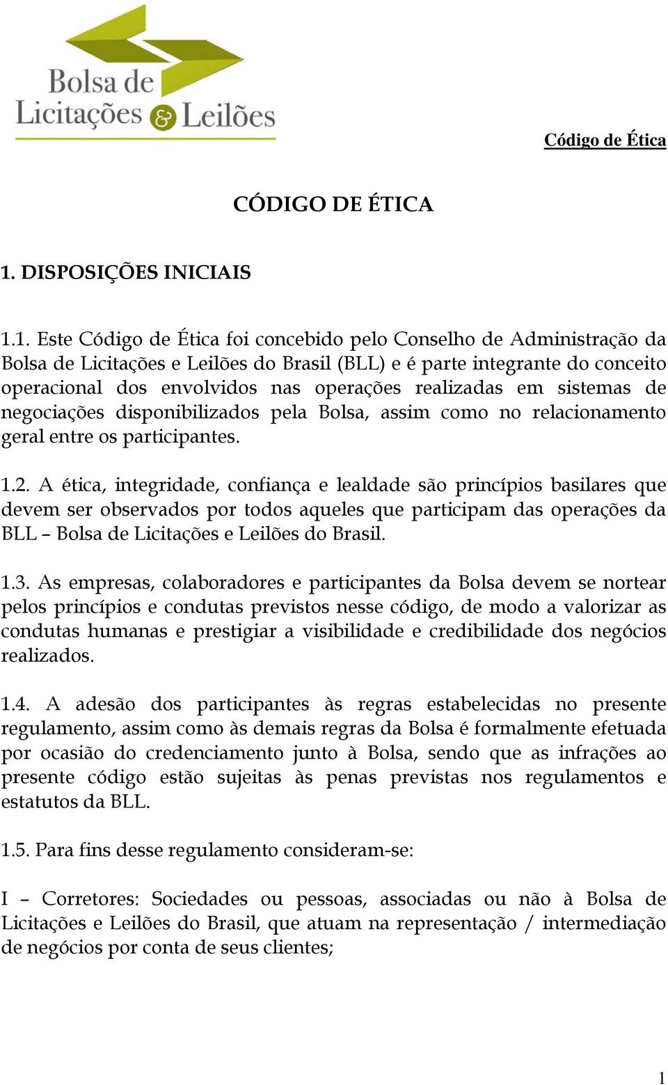 1. Este Código de Ética foi concebido pelo Conselho de Administração da Bolsa de Licitações e Leilões do Brasil (BLL) e é parte integrante do conceito operacional dos envolvidos nas operações