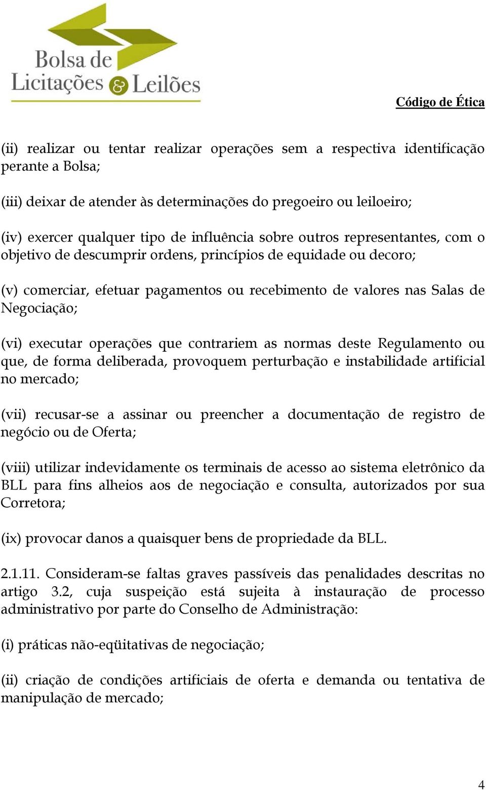 operações que contrariem as normas deste Regulamento ou que, de forma deliberada, provoquem perturbação e instabilidade artificial no mercado; (vii) recusar-se a assinar ou preencher a documentação