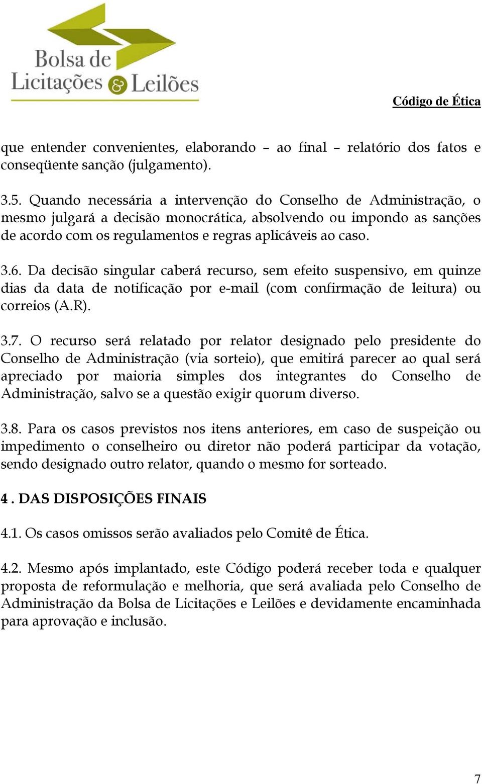 Da decisão singular caberá recurso, sem efeito suspensivo, em quinze dias da data de notificação por e-mail (com confirmação de leitura) ou correios (A.R). 3.7.