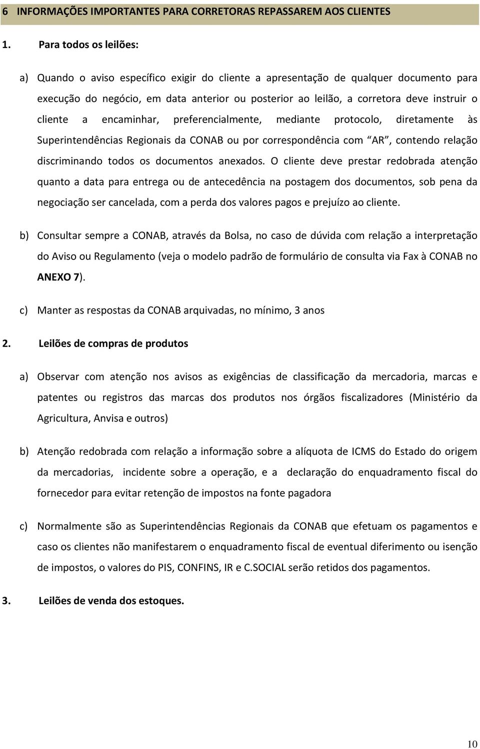 o cliente a encaminhar, preferencialmente, mediante protocolo, diretamente às Superintendências Regionais da CONAB ou por correspondência com AR, contendo relação discriminando todos os documentos