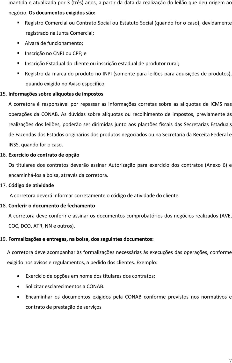 e Inscrição Estadual do cliente ou inscrição estadual de produtor rural; Registro da marca do produto no INPI (somente para leilões para aquisições de produtos), quando exigido no Aviso específico.