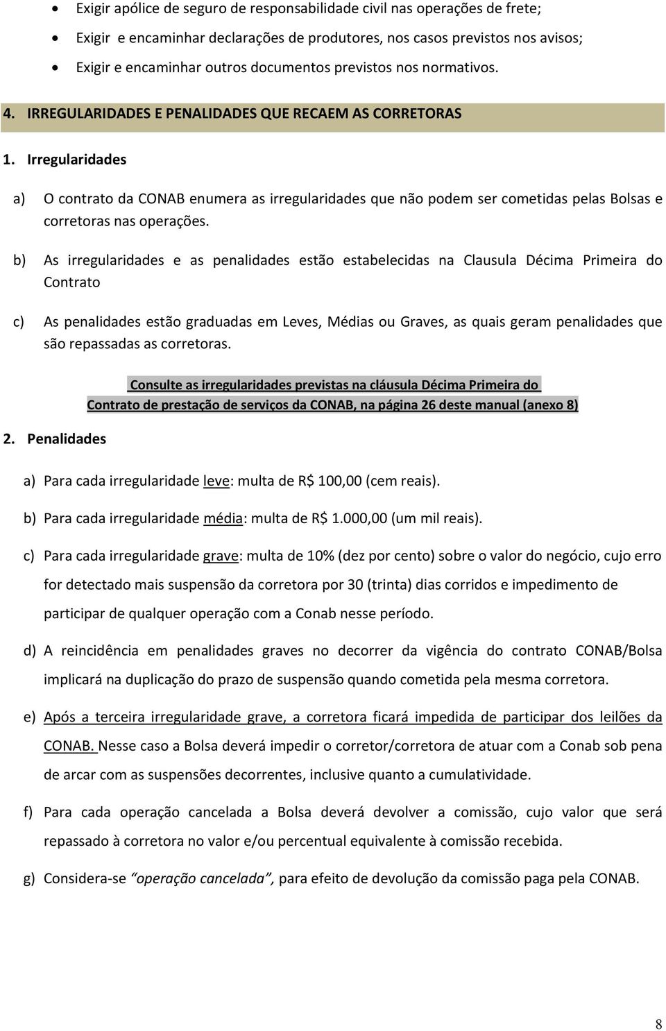 Irregularidades a) O contrato da CONAB enumera as irregularidades que não podem ser cometidas pelas Bolsas e corretoras nas operações.