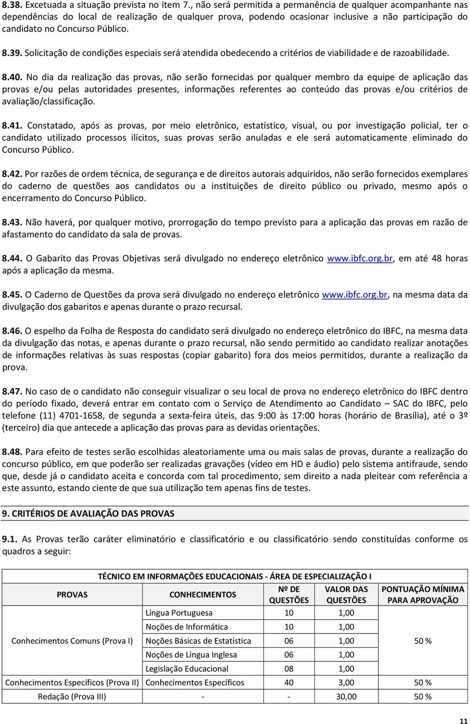 8.39. Solicitação de condições especiais será atendida obedecendo a critérios de viabilidade e de razoabilidade. 8.40.