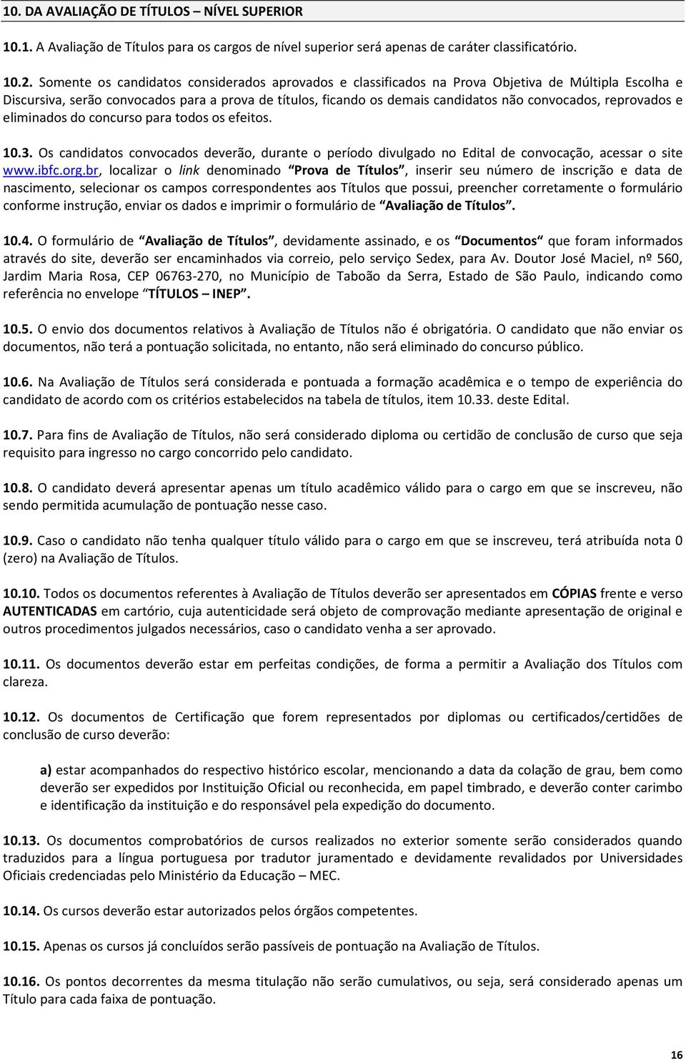 reprovados e eliminados do concurso para todos os efeitos. 10.3. Os candidatos convocados deverão, durante o período divulgado no Edital de convocação, acessar o site www.ibfc.org.